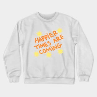 Happier times are coming Crewneck Sweatshirt